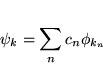 \begin{displaymath}
   \psi_k = \sum_n c_n \phi_{k_n}
   \end{displaymath}